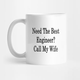 Need The Best Engineer? Call My Wife Mug